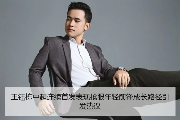 王钰栋中超连续首发表现抢眼年轻前锋成长路径引发热议